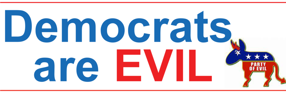 Democrats are evil...that's why they're called DEMonoids™